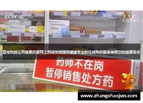 尊龙凯时公司健康药房网上药店为您提供便捷专业的在线购药服务保障您的健康需求