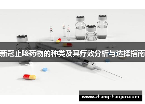 新冠止咳药物的种类及其疗效分析与选择指南